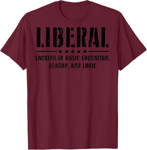 Liberal Lacking In Basic Education Reason & Logic (on back) T-Shirt - T-Shirt | Maroon