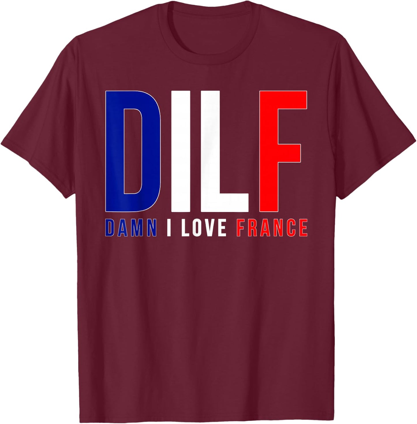 DILF Damn I Love France Funny Adult Naughty Quote Flag Joke T-Shirt - T-Shirt | Maroon