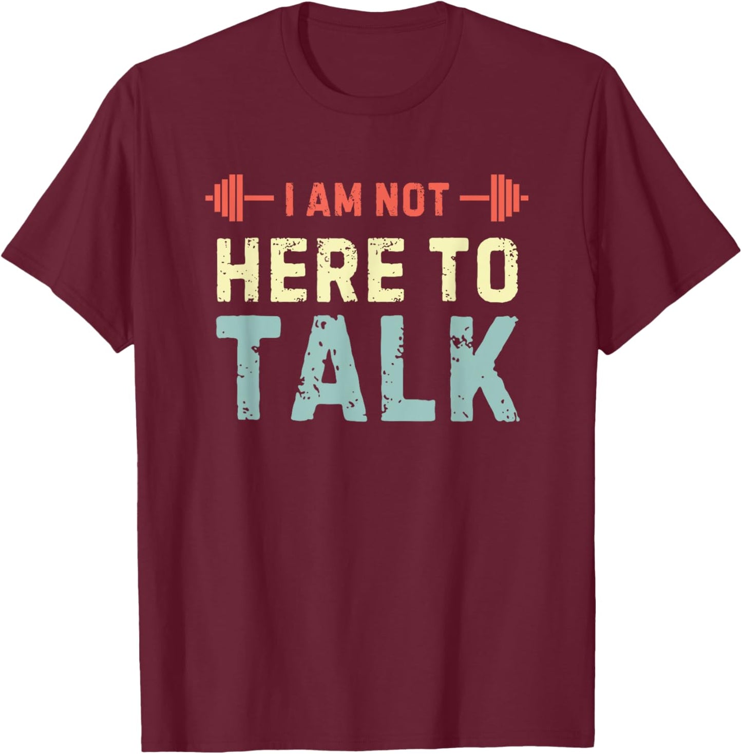 I am Not Here To Talk T-Shirt - T-Shirt | Maroon