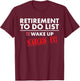 Funny Retirement To do List. Gift Funny Retirement Humor T-Shirt - T-Shirt | Maroon