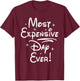 Most Expensive Day Ever T-Shirt - T-Shirt | Maroon