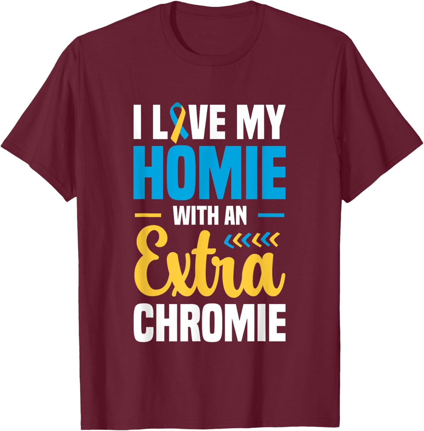 I Love my Homie with an Extra Chromie Down Syndrome T-Shirt - T-Shirt | Maroon