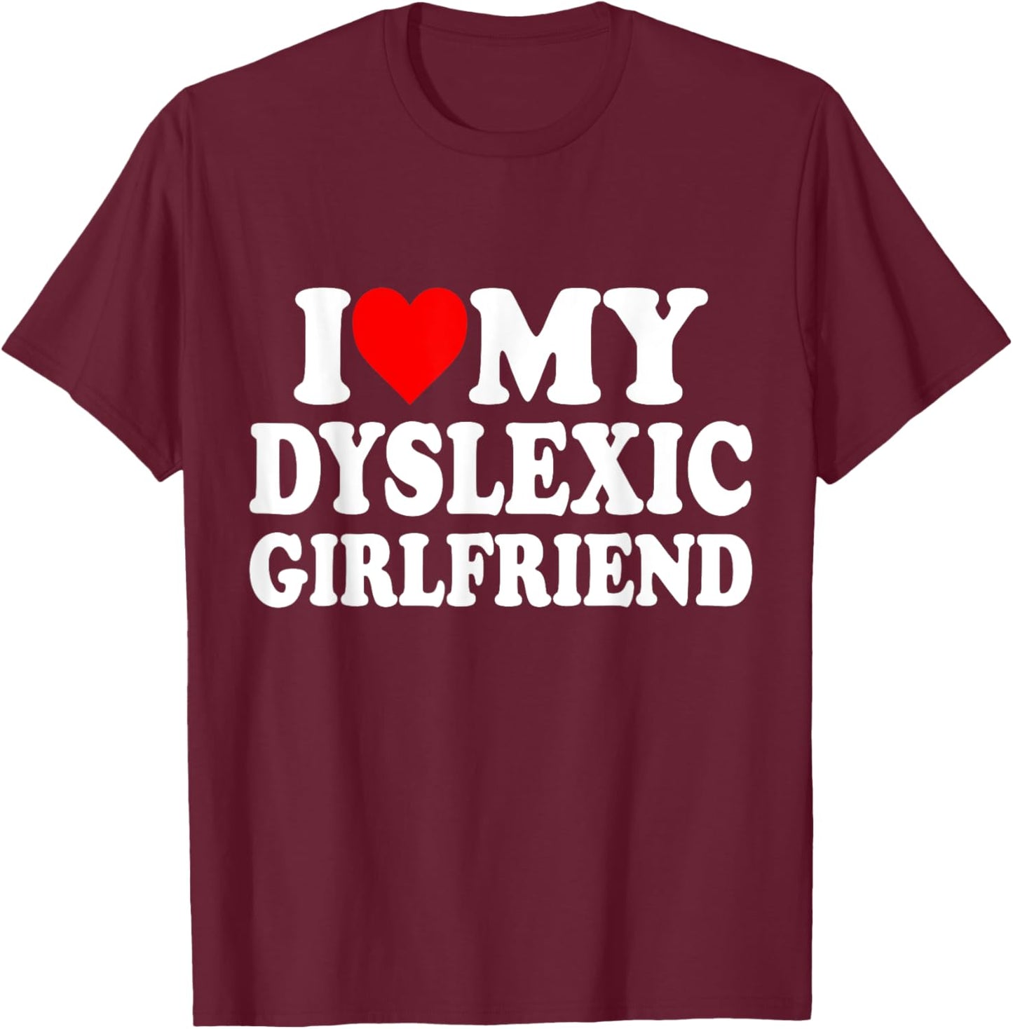 I Love My Dyslexic Girlfriend ,Dyslexia Awareness GF T-Shirt - T-Shirt | Maroon