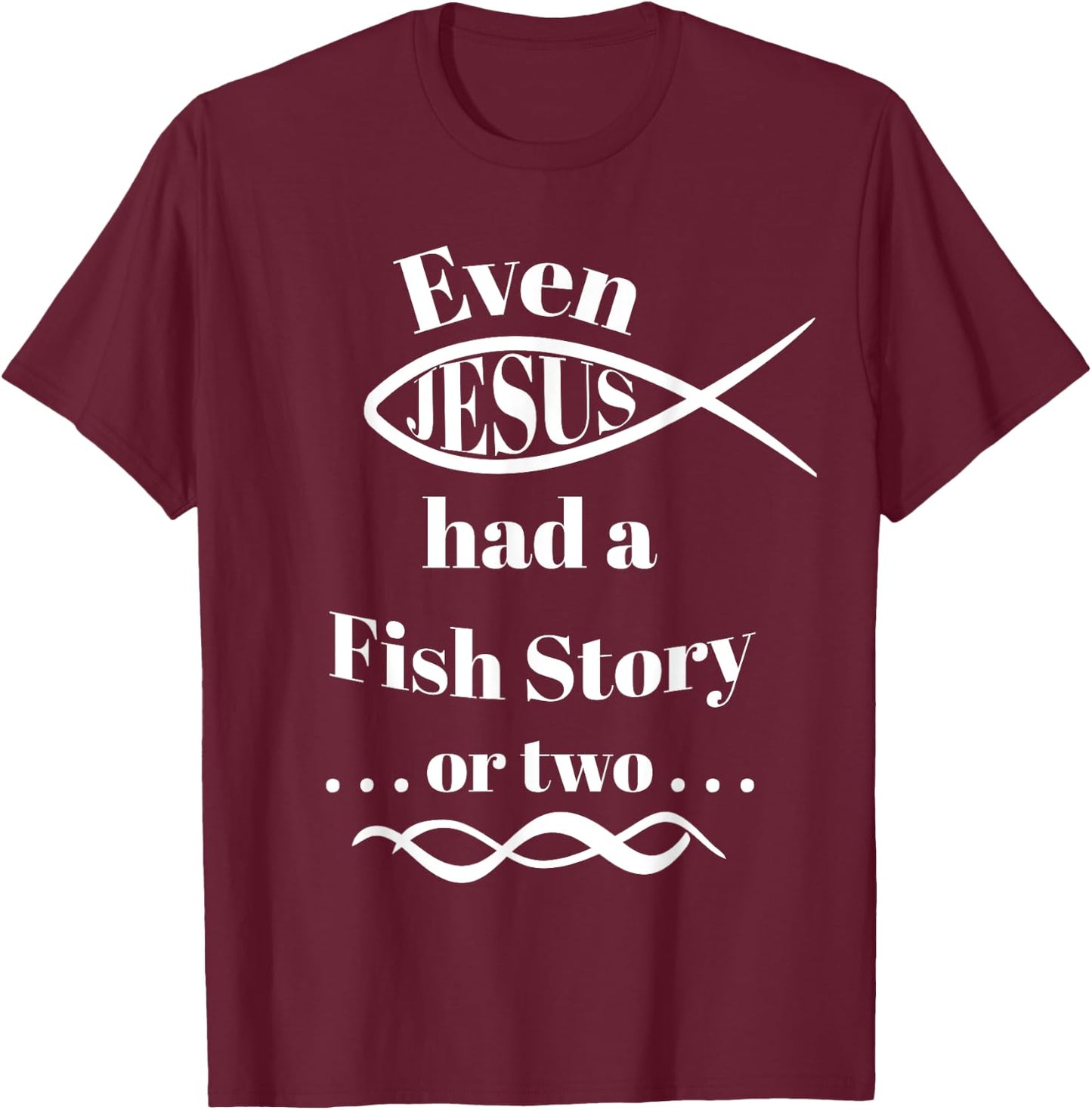 Even Jesus Had a Fish Story ... or two (ichthys) T-Shirt - T-Shirt | Maroon