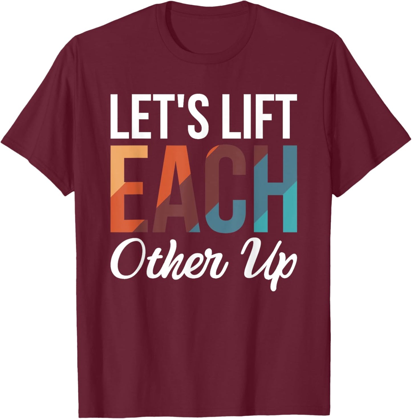Let's Lift Each Other Up T-Shirt - T-Shirt | Maroon