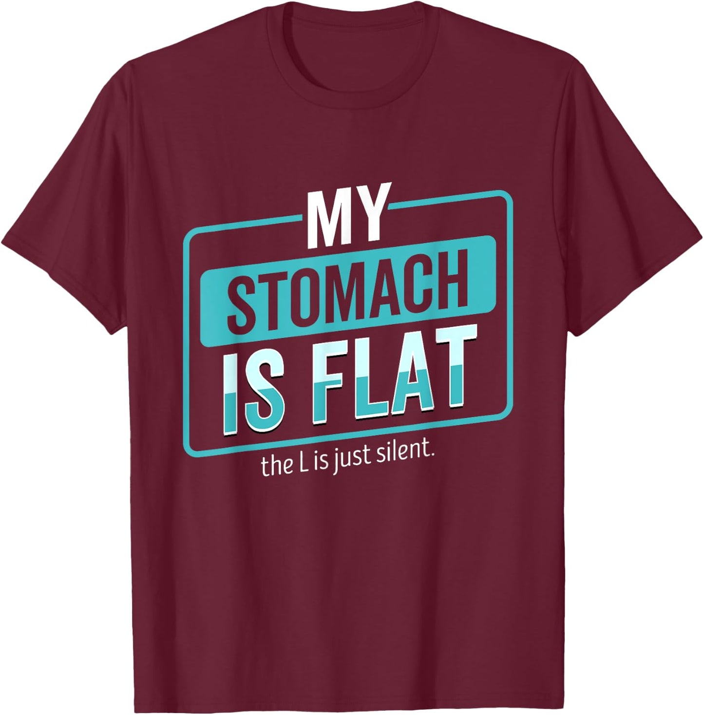 My Stomach Is Flat The L Is Just Silent Funny T-Shirt - T-Shirt | Maroon