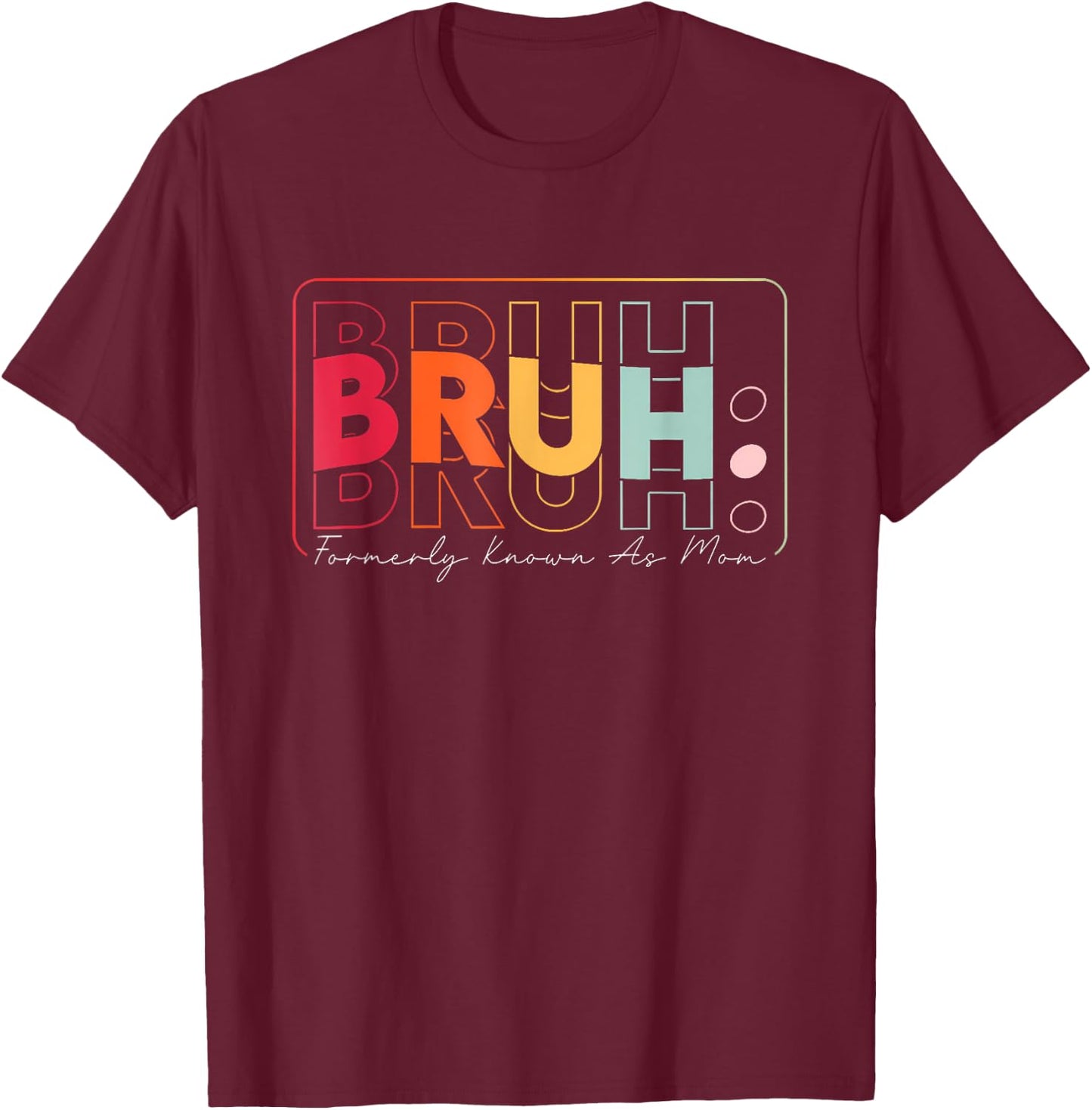 Bruh Formerly Known As Mom Mother's Day Presents For Mom T-Shirt - T-Shirt | Maroon