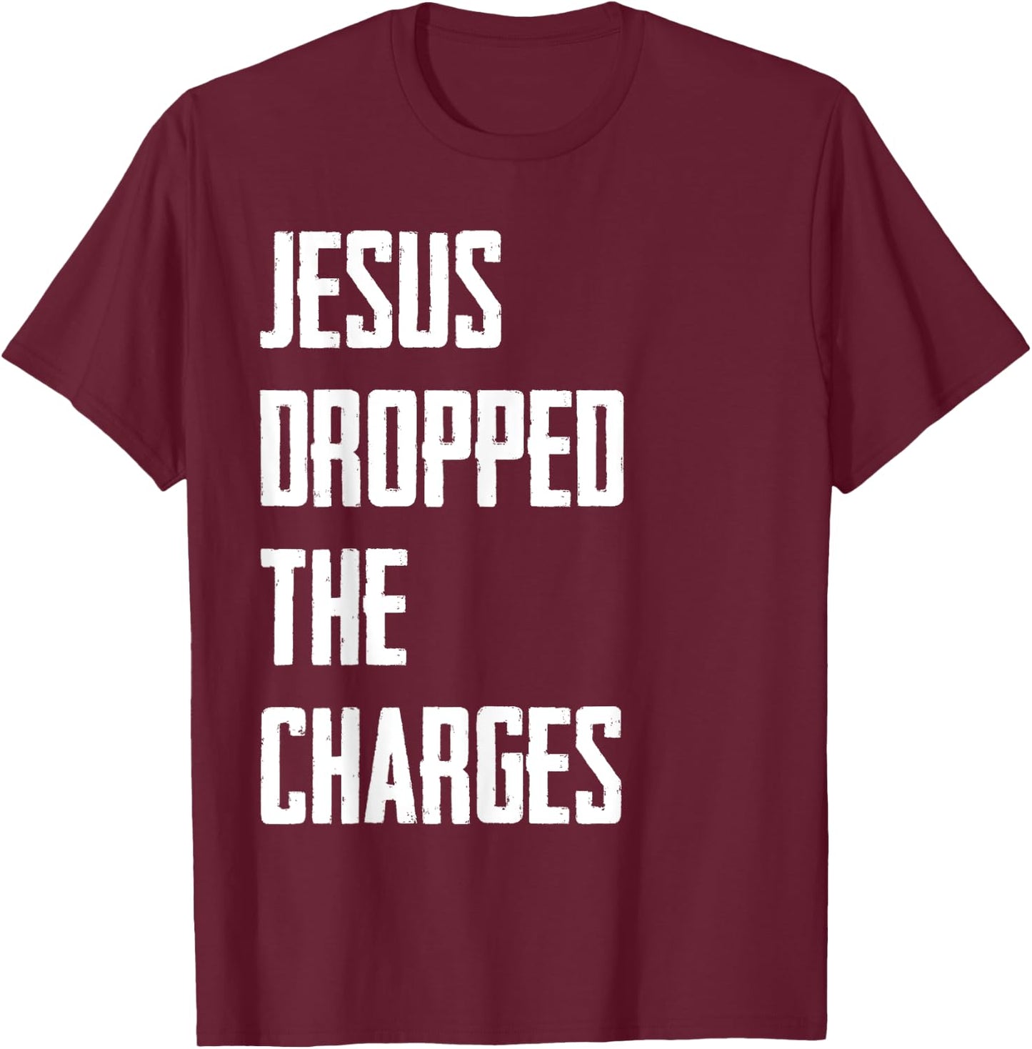 Jesus Dropped The Charges T-Shirt - T-Shirt | Maroon