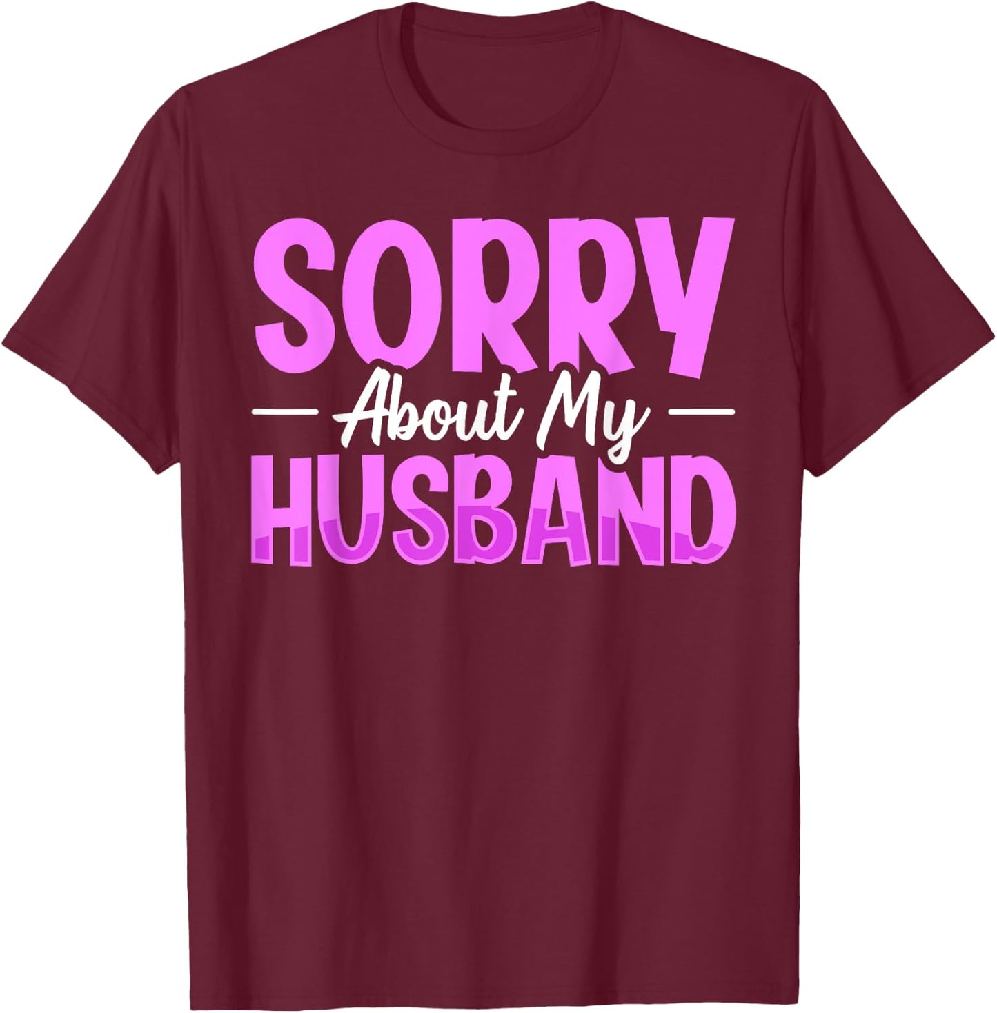 Sorry About My Husband T-Shirt - T-Shirt | Maroon