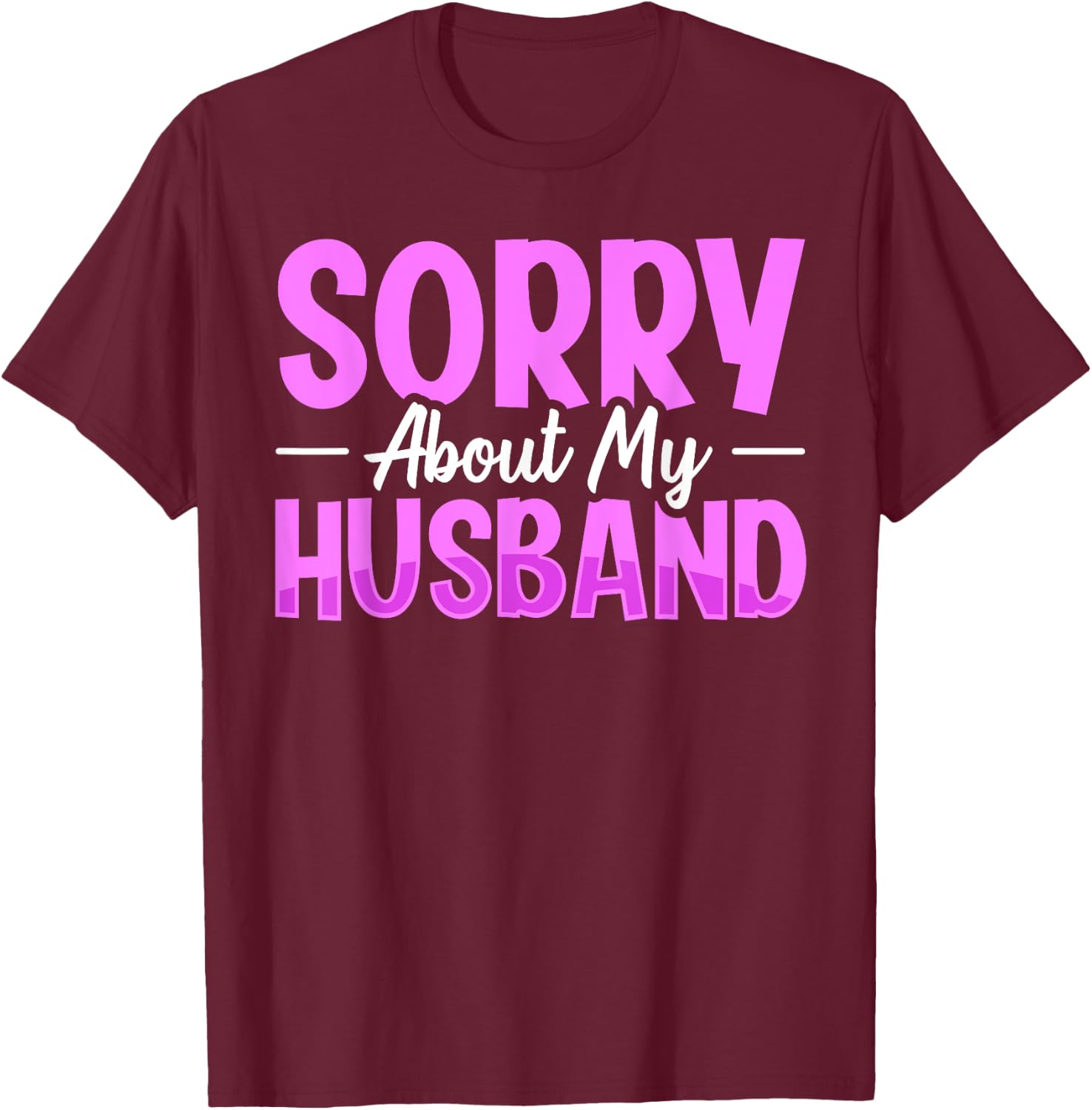 Sorry About My Husband T-Shirt - T-Shirt | Maroon
