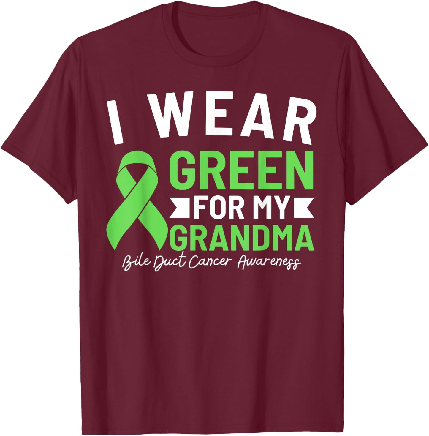 I Wear Green For My Grandma Bile Duct Cancer Awareness T-Shirt - T-Shirt | Maroon