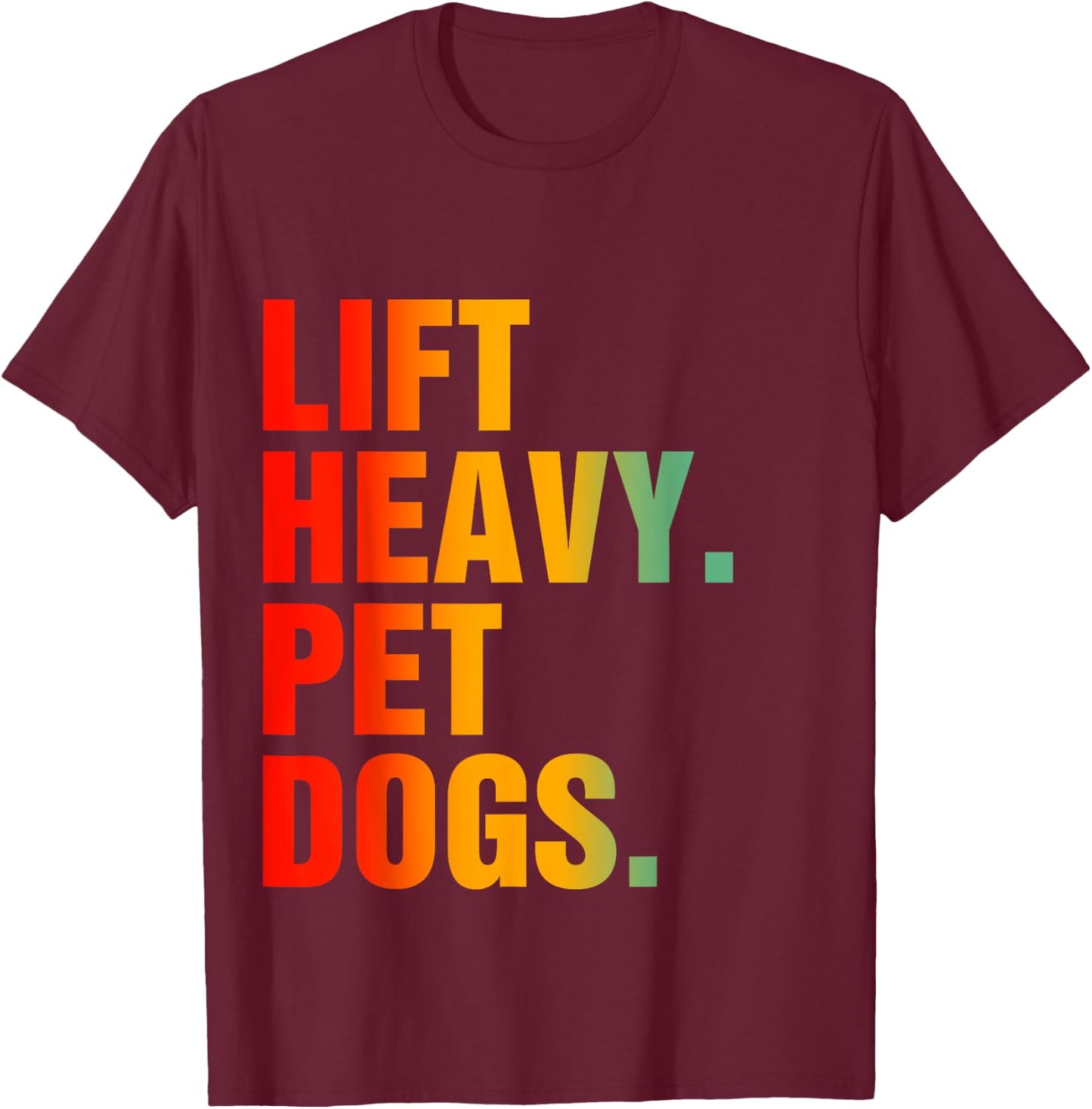 Lift Heavy Pet Dogs T-Shirt - T-Shirt | Maroon