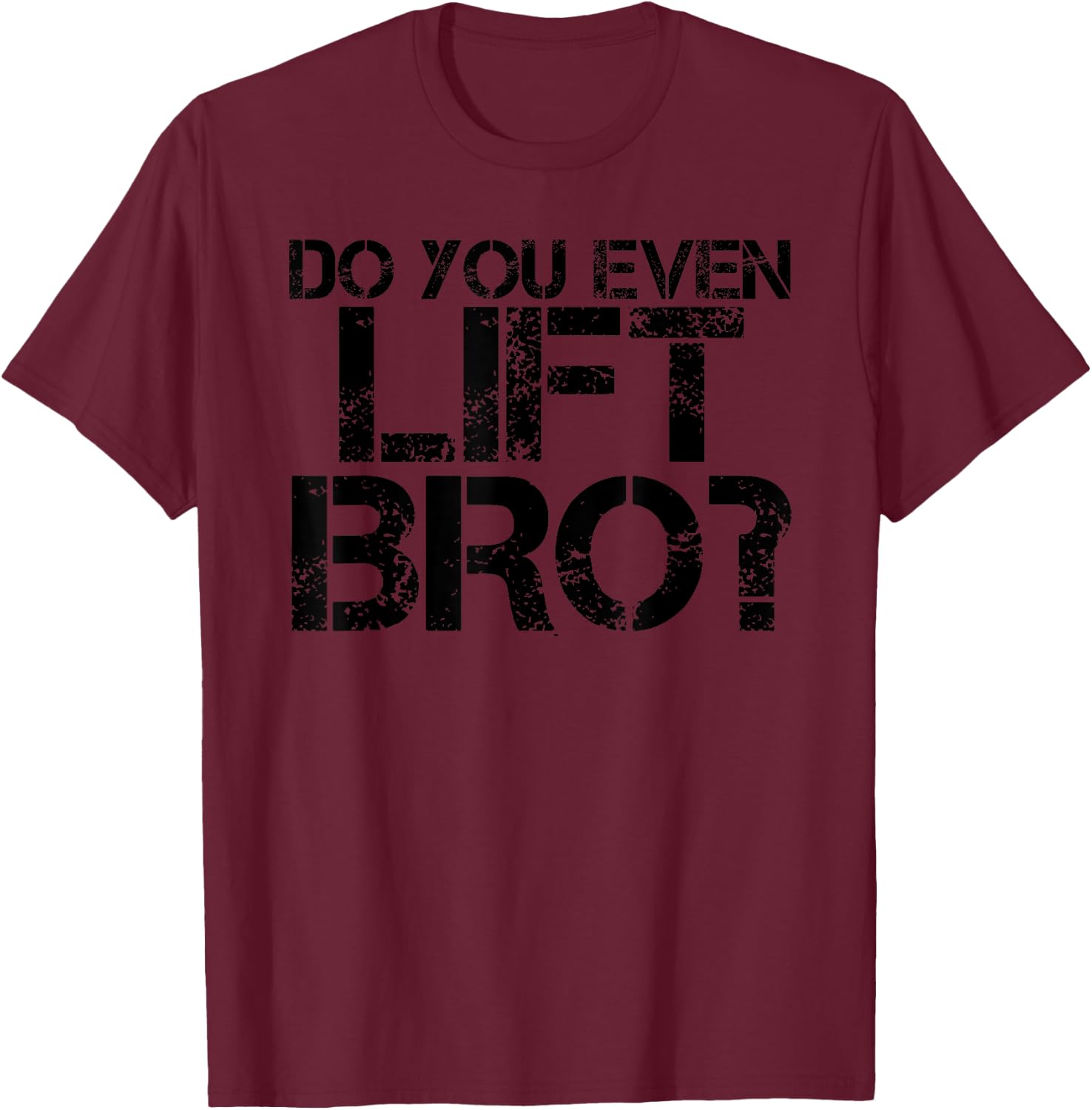 DO YOU EVEN LIFT BRO? Funny Gym Fit Sports Gift T-Shirt - T-Shirt | Maroon