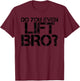 DO YOU EVEN LIFT BRO? Funny Gym Fit Sports Gift T-Shirt - T-Shirt | Maroon