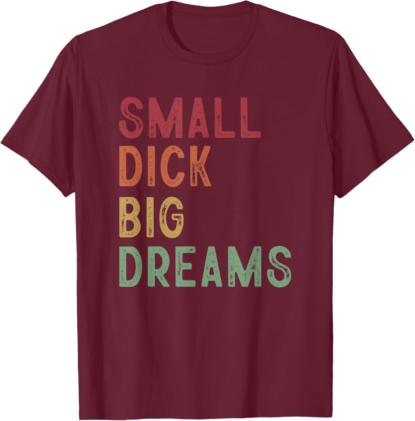 Small Dick Big Dreams Funny Saying T-Shirt - T-Shirt | Maroon
