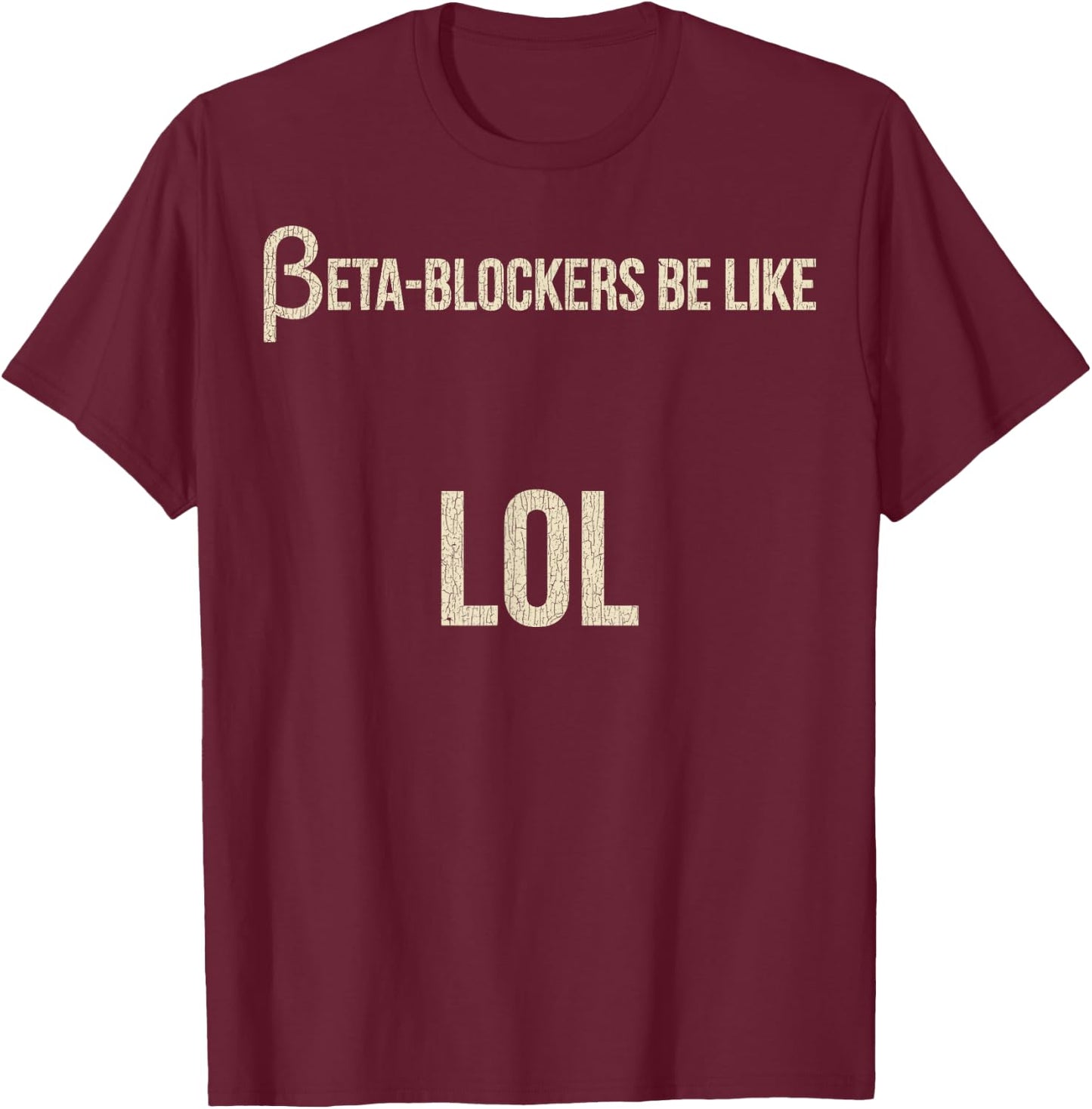 Beta Blockers Be Like LOL Funny Bad Medical Joke T-Shirt - T-Shirt | Maroon
