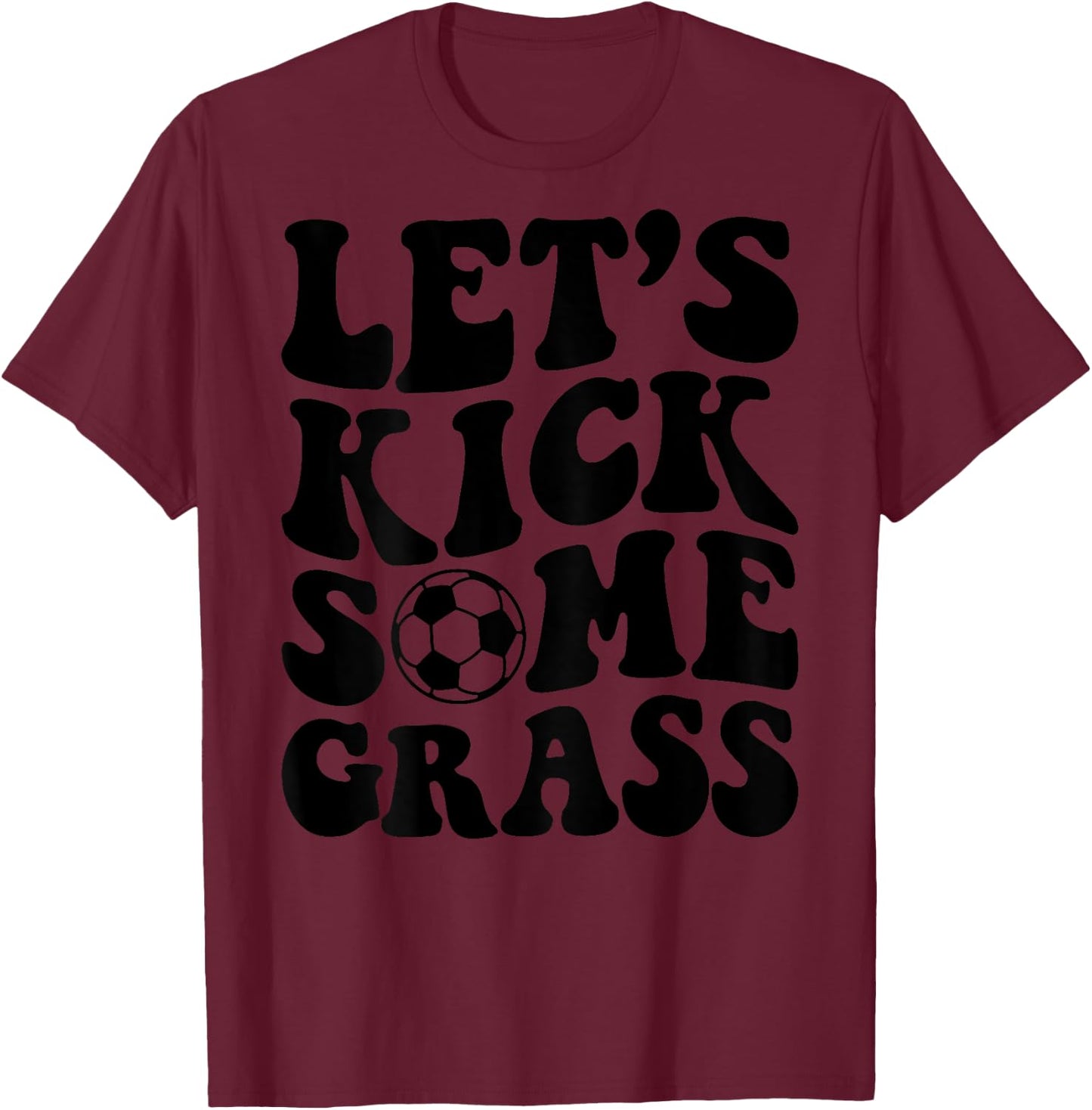 Let's Kick Some Grass Soccer T-Shirt - T-Shirt | Maroon