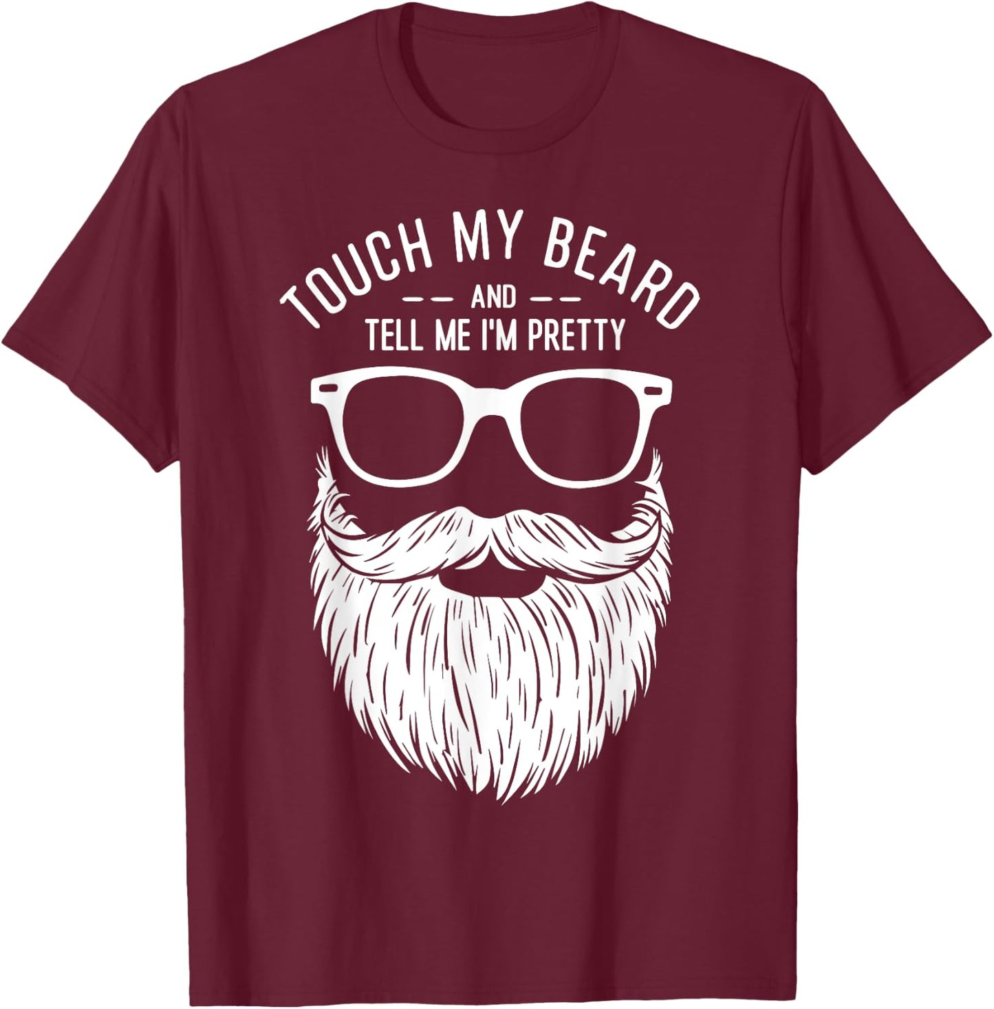 Touch My Beard And Tell Me I'm Pretty Funny Fathers Day T-Shirt - T-Shirt | Maroon