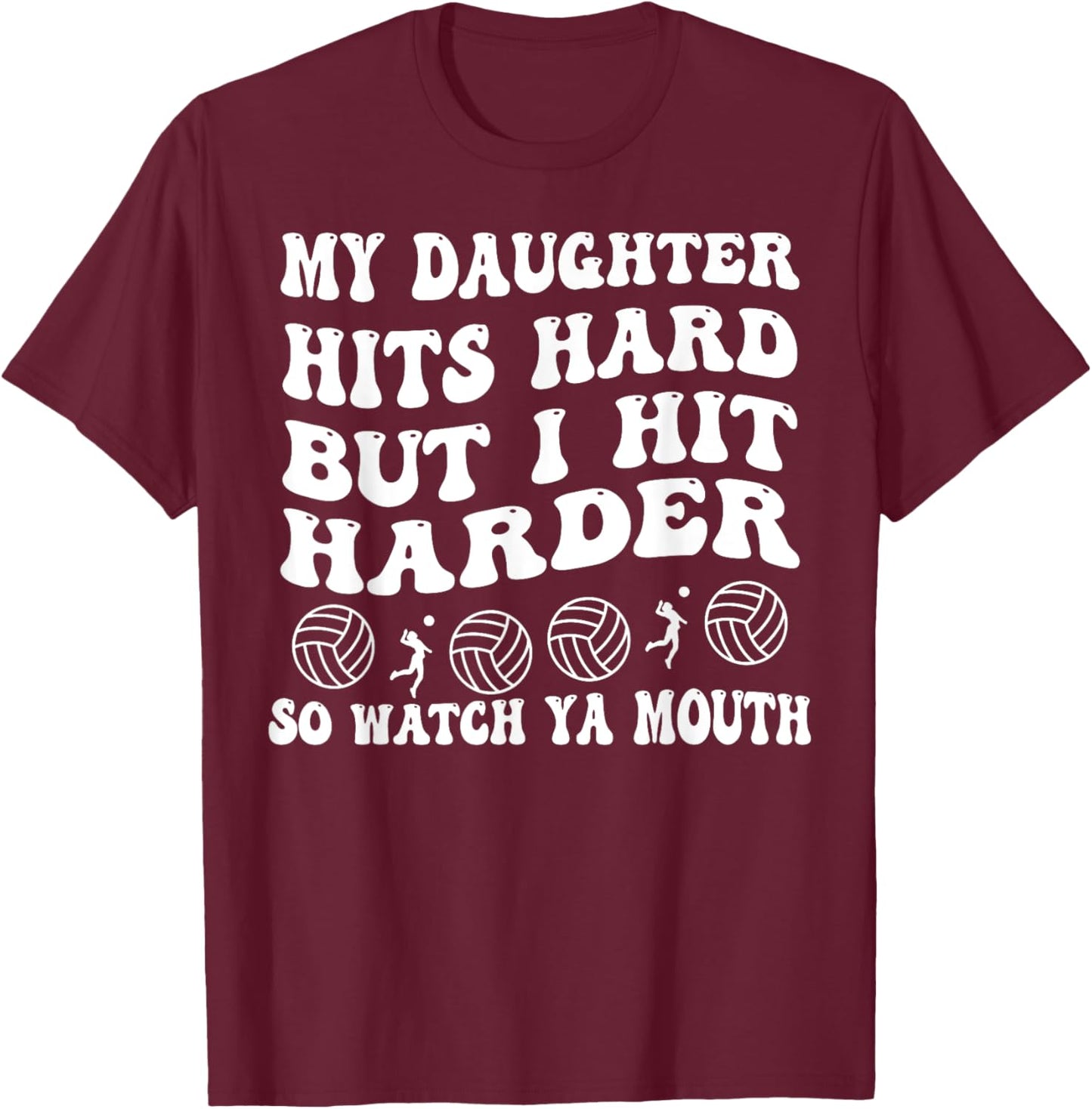 Volleyball My Daughter Hits Hard But I Hit Harder So Watch T-Shirt - T-Shirt | Maroon