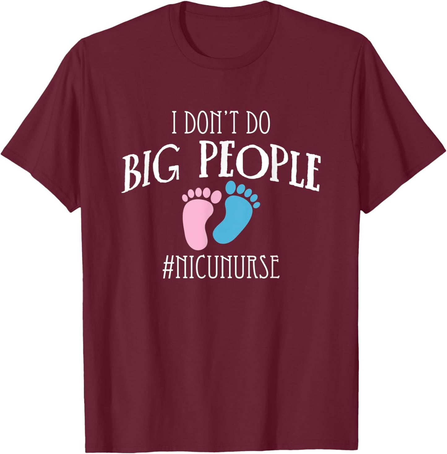 I Dont Do Big People Nicu Nurse ICU Nursing T-Shirt - T-Shirt | Maroon