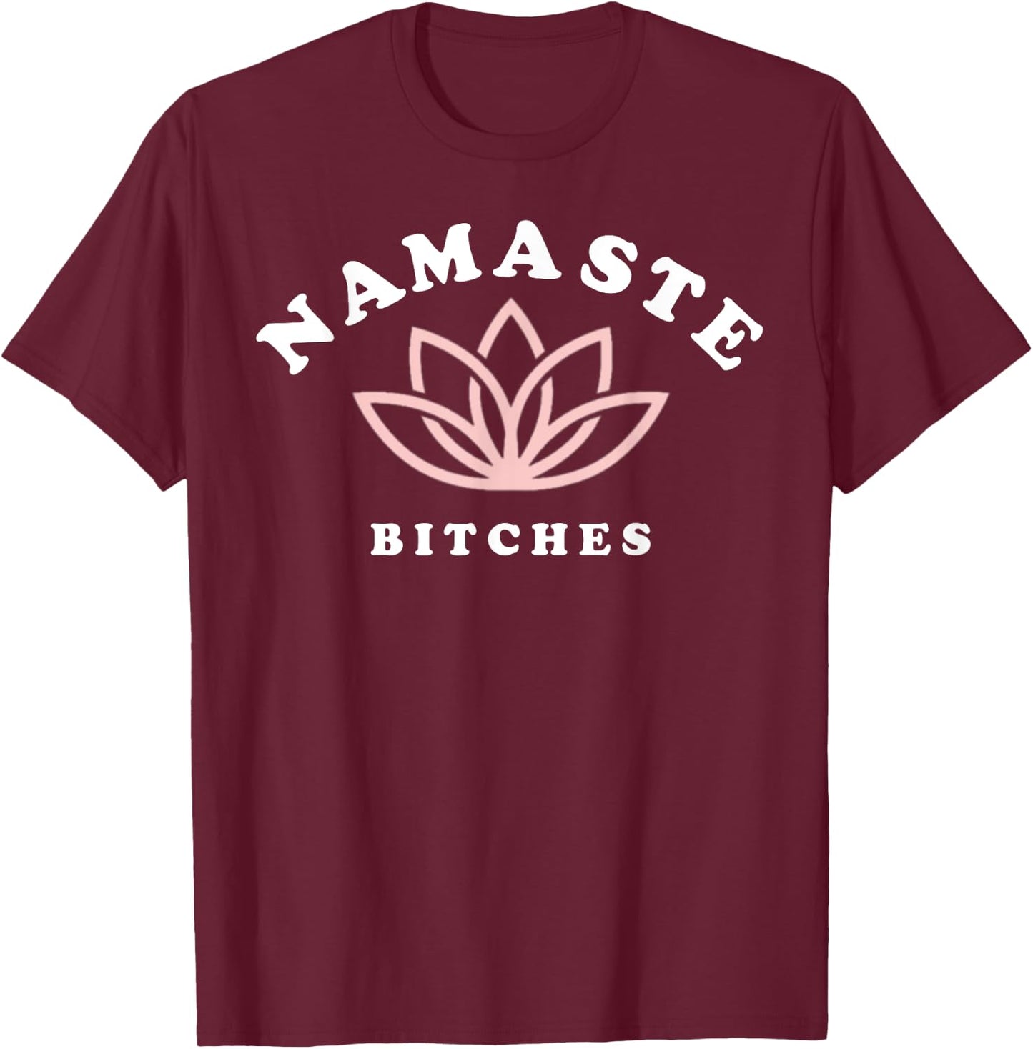 Namaste Bitches Lotus Flower Funny Yoga Gift T-Shirt - T-Shirt | Maroon