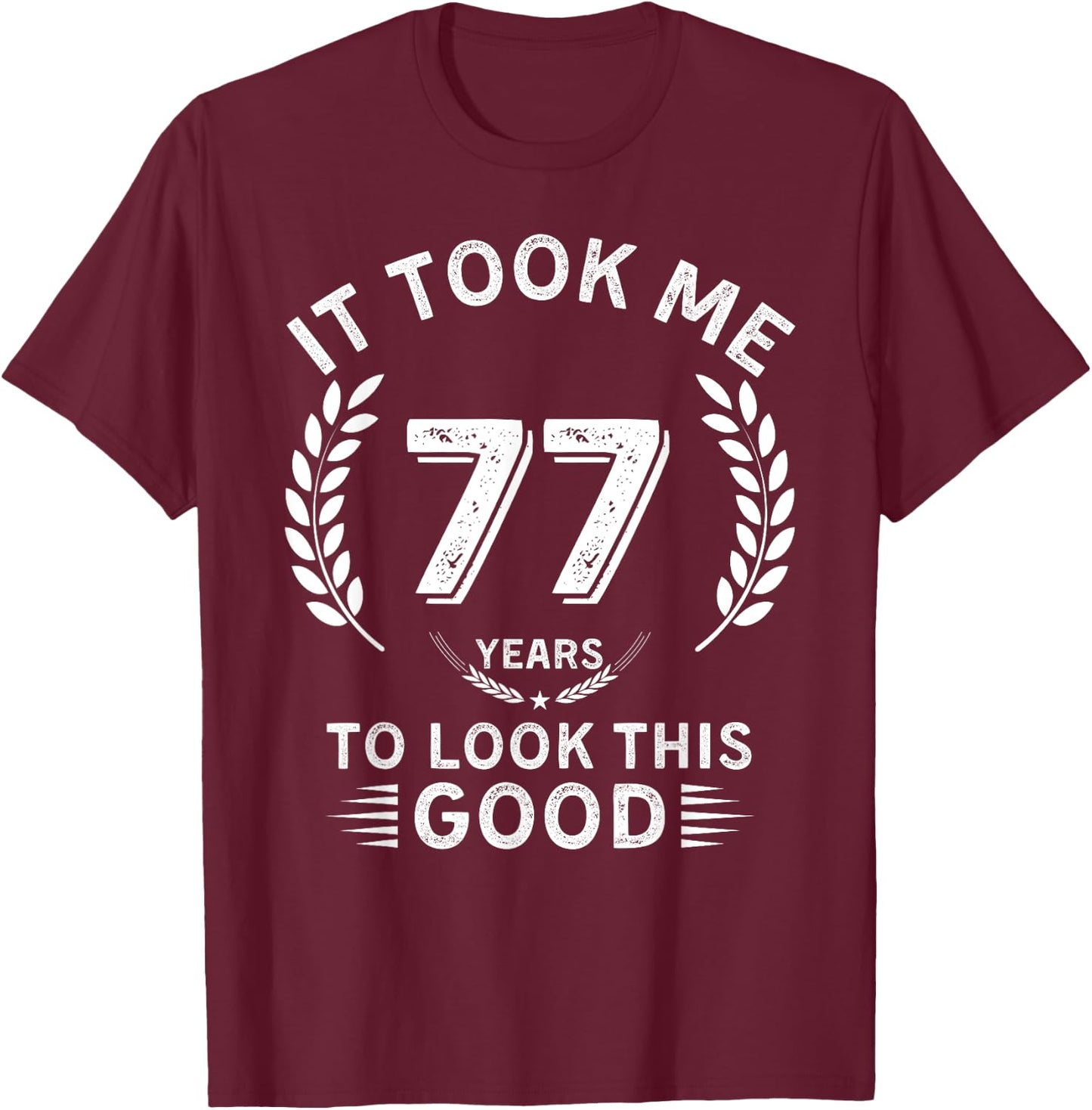 It Took Me 77 Years To Look This Good 77 birthday gifts T-Shirt - T-Shirt | Maroon