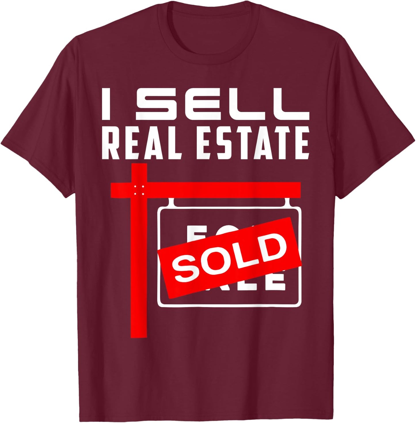 I Sell Real Estate Agent Realtor Real Estate Broker Agency T-Shirt - T-Shirt | Maroon