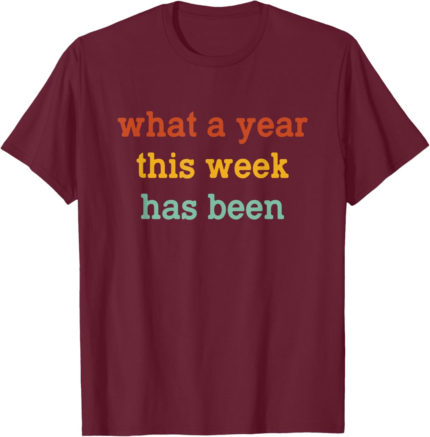 What A Year This Week Has Been Funny T-Shirt - T-Shirt | Maroon