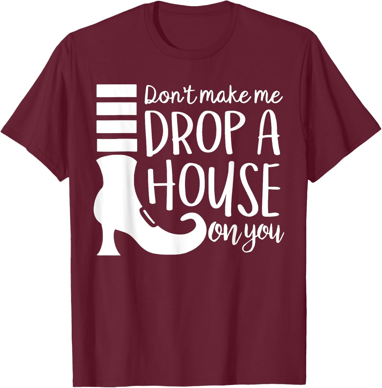 Don't Make Me Drop A House On You T-Shirt - T-Shirt | Maroon