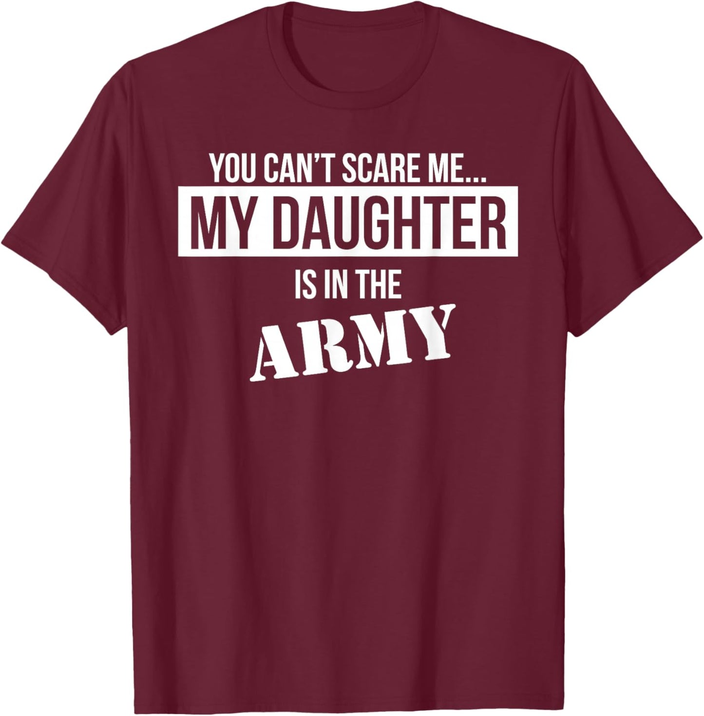 You Can't Scare Me My Daughter is in the Army T-Shirt - T-Shirt | Maroon