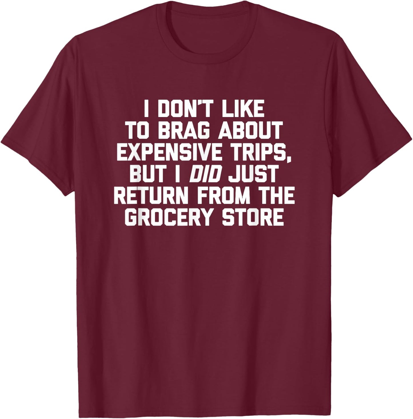 I Don't Like To Brag About Expensive Trips... Funny Food T-Shirt - T-Shirt | Maroon