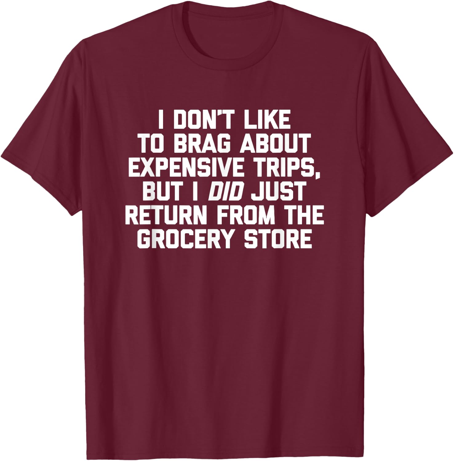 I Don't Like To Brag About Expensive Trips... Funny Food T-Shirt - T-Shirt | Maroon
