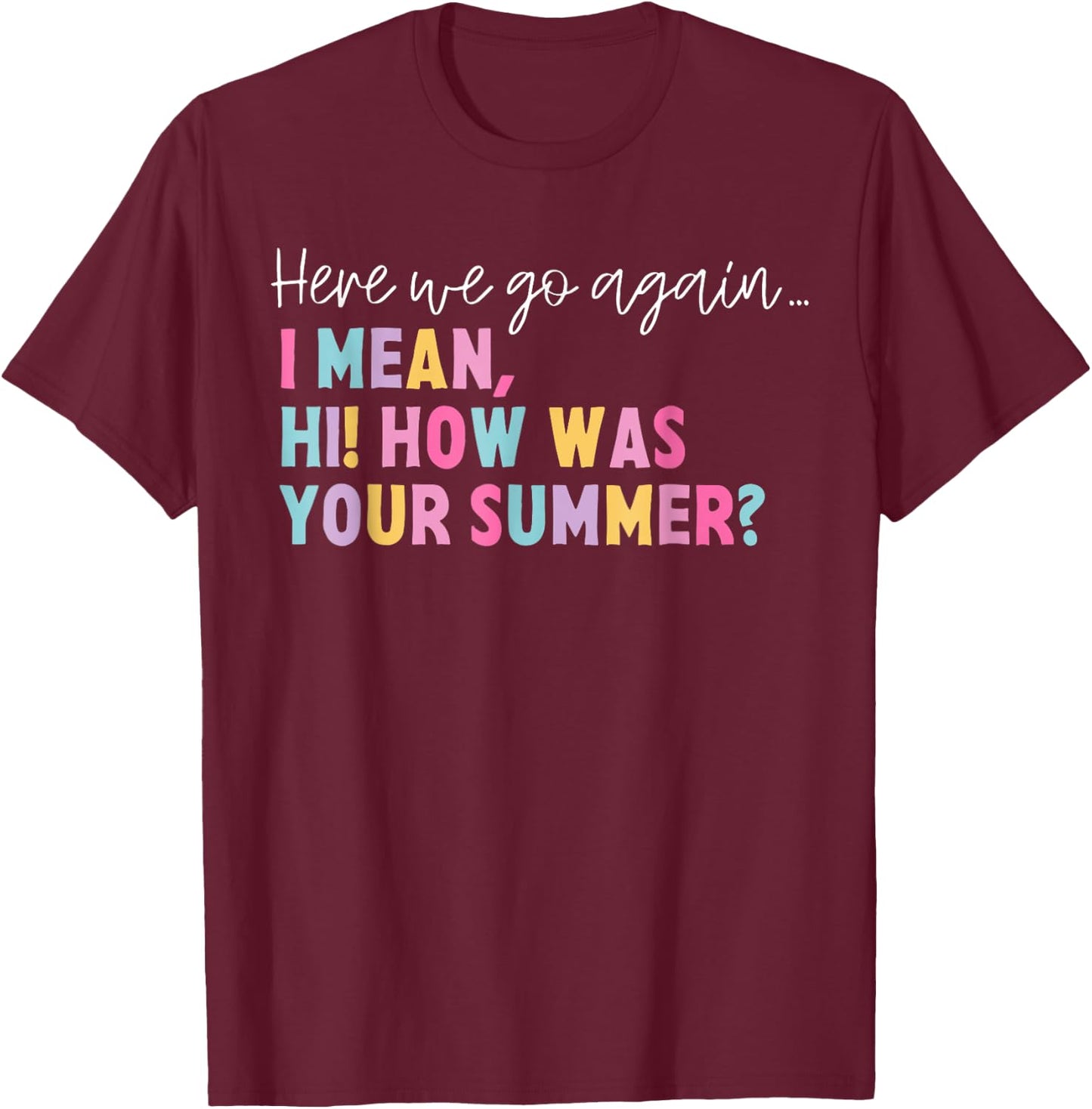 Funny Here We Go Again I Mean Hi How Was Your Summer School Women T-Shirt - T-Shirt | Maroon