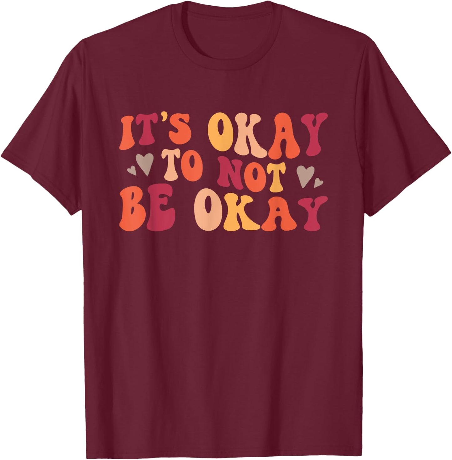 It's Okay To Not Be Okay Positive Affirmation T-Shirt - T-Shirt | Maroon