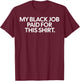 Funny Design My Black Job Paid For This Shirt T-Shirt - T-Shirt | Maroon