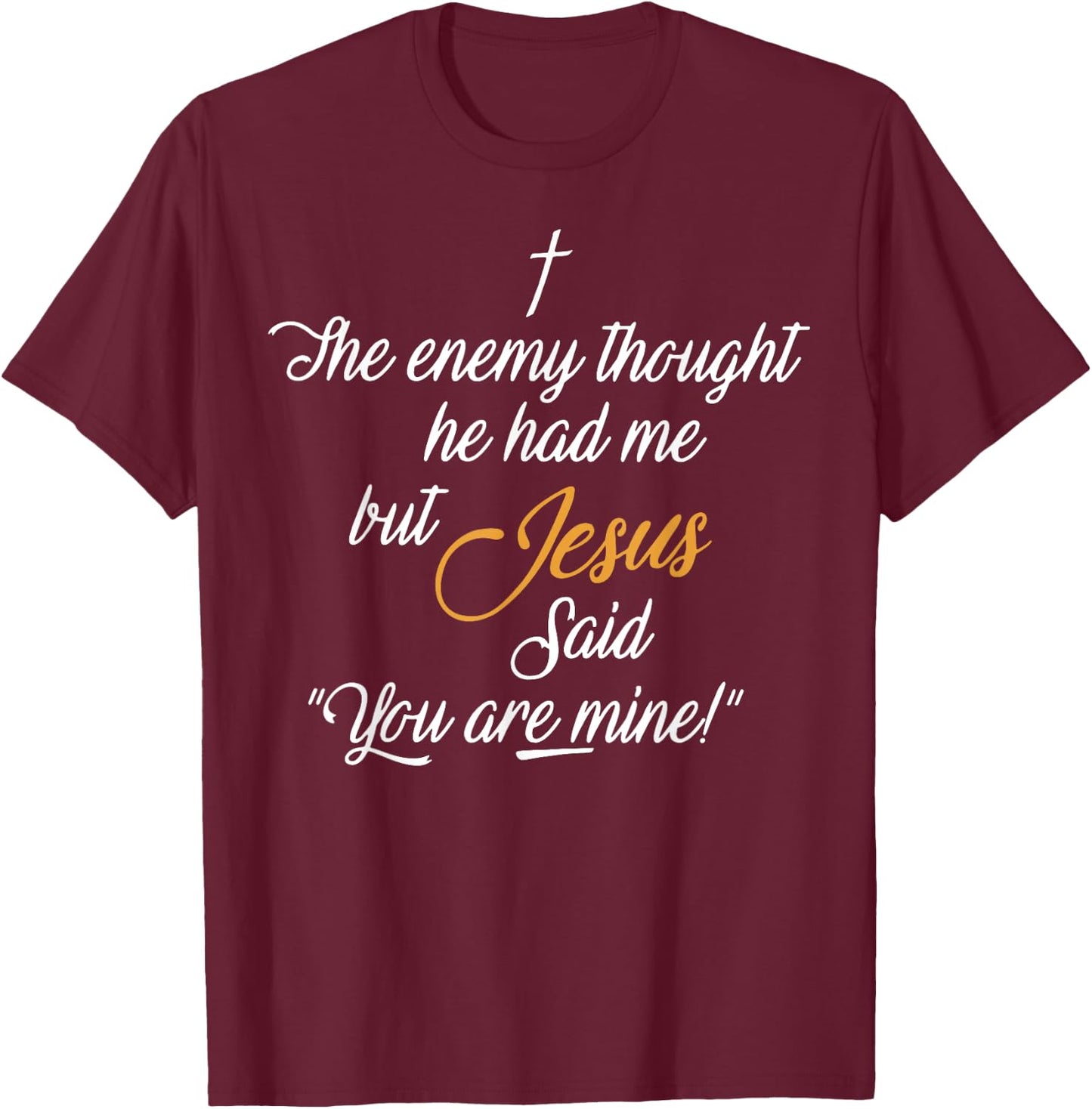I The Enemy Thought He Had Me But Jesus Said You Are Mine T-Shirt - T-Shirt | Maroon