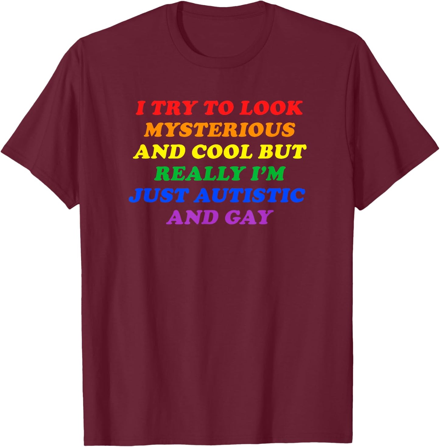 I TRY TO LOOK MYSTERIOUS & COOL BUT I'M AUTISTIC & GAY Funny T-Shirt - T-Shirt | Maroon