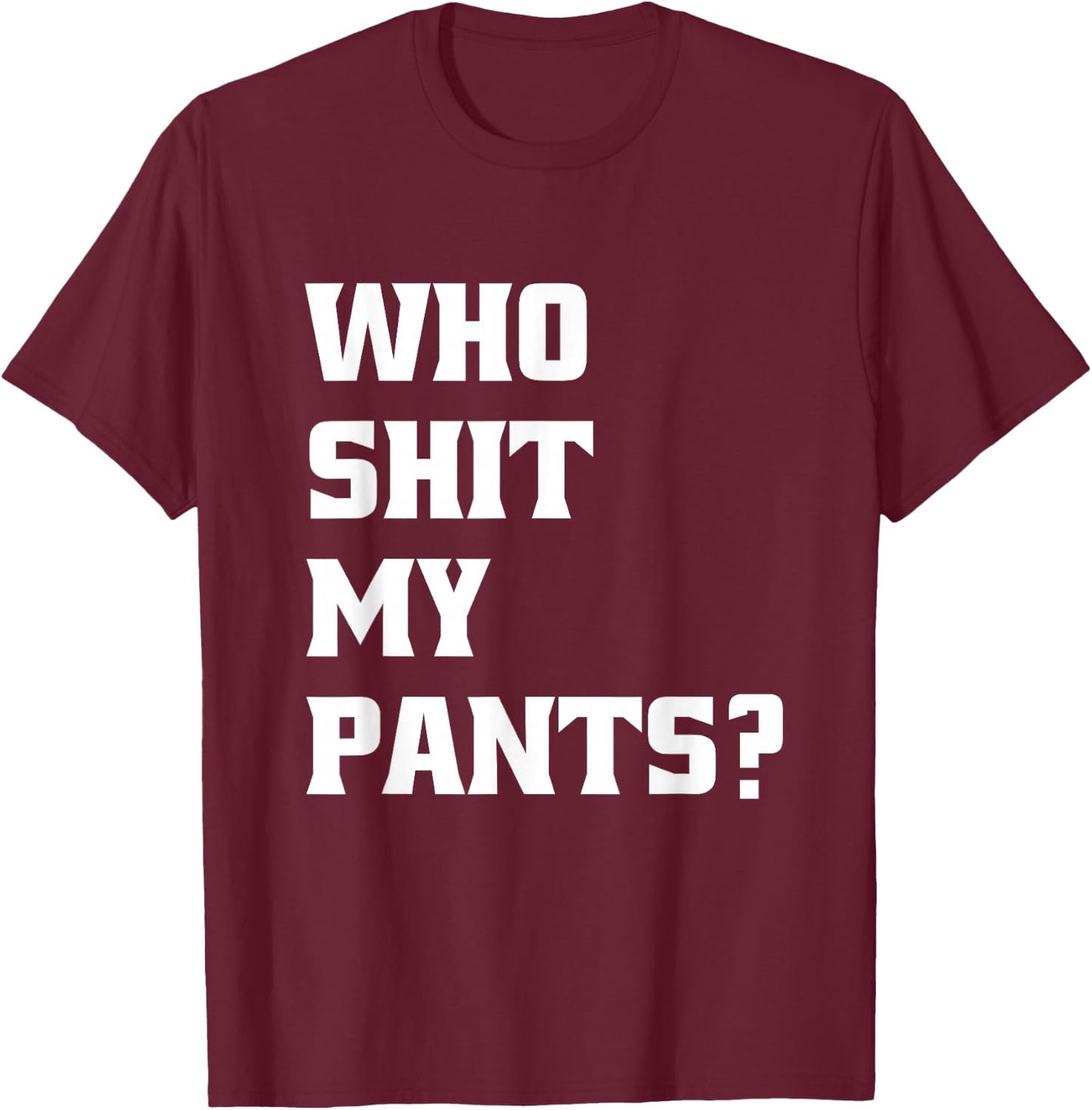 Who Shit My Pants? Funny Silly Saying Stupid Cringe Sarcasm T-Shirt - T-Shirt | Maroon