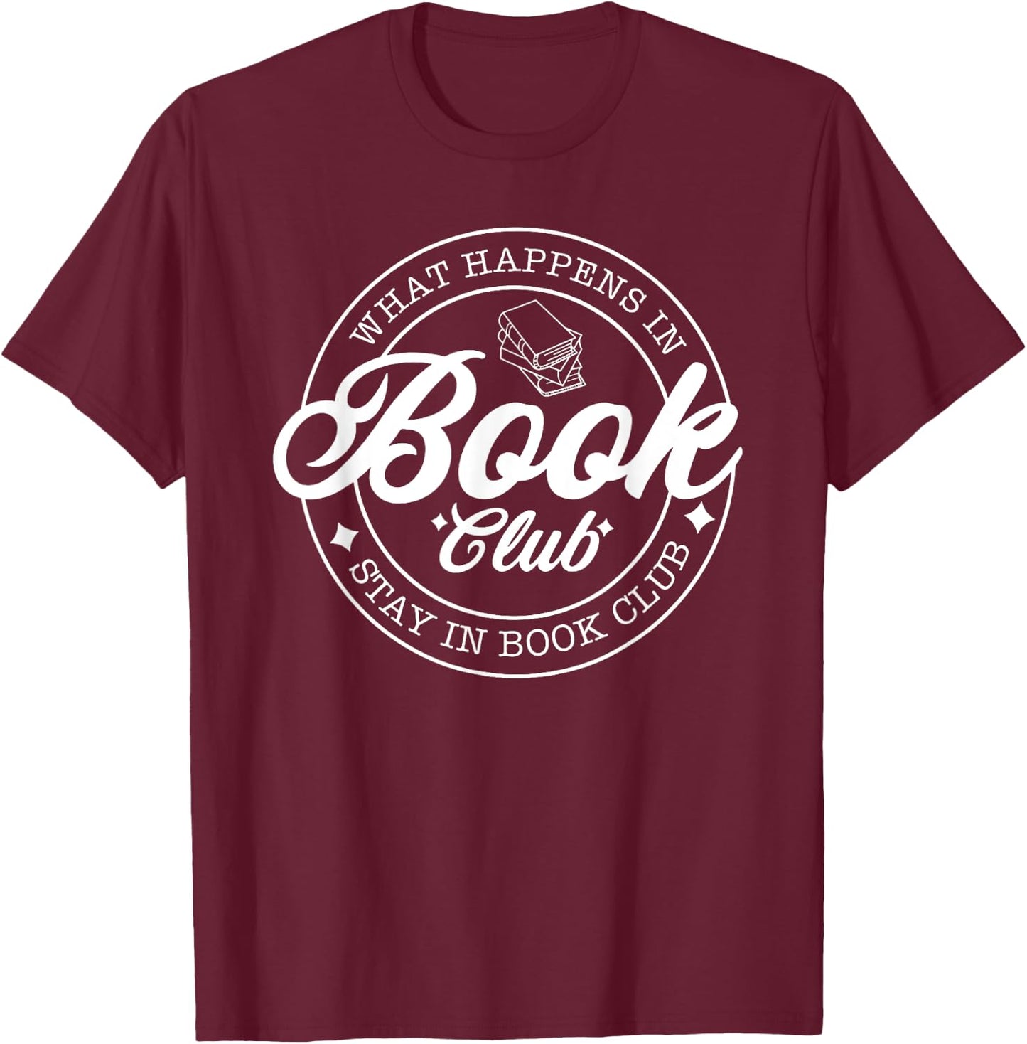 What Happens in Book Club Stays in Book Club, Book Lover T-Shirt - T-Shirt | Maroon