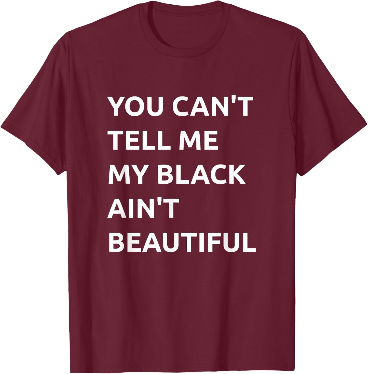 You Can't Tell Me My Black Ain't Beautiful T-Shirt - T-Shirt | Maroon