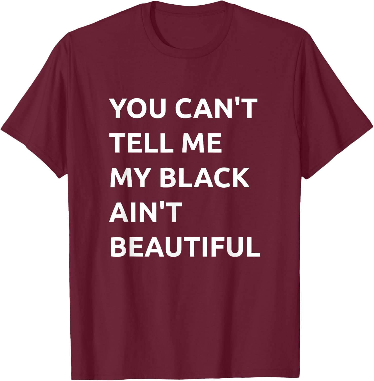 You Can't Tell Me My Black Ain't Beautiful T-Shirt - T-Shirt | Maroon