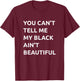 You Can't Tell Me My Black Ain't Beautiful T-Shirt - T-Shirt | Maroon