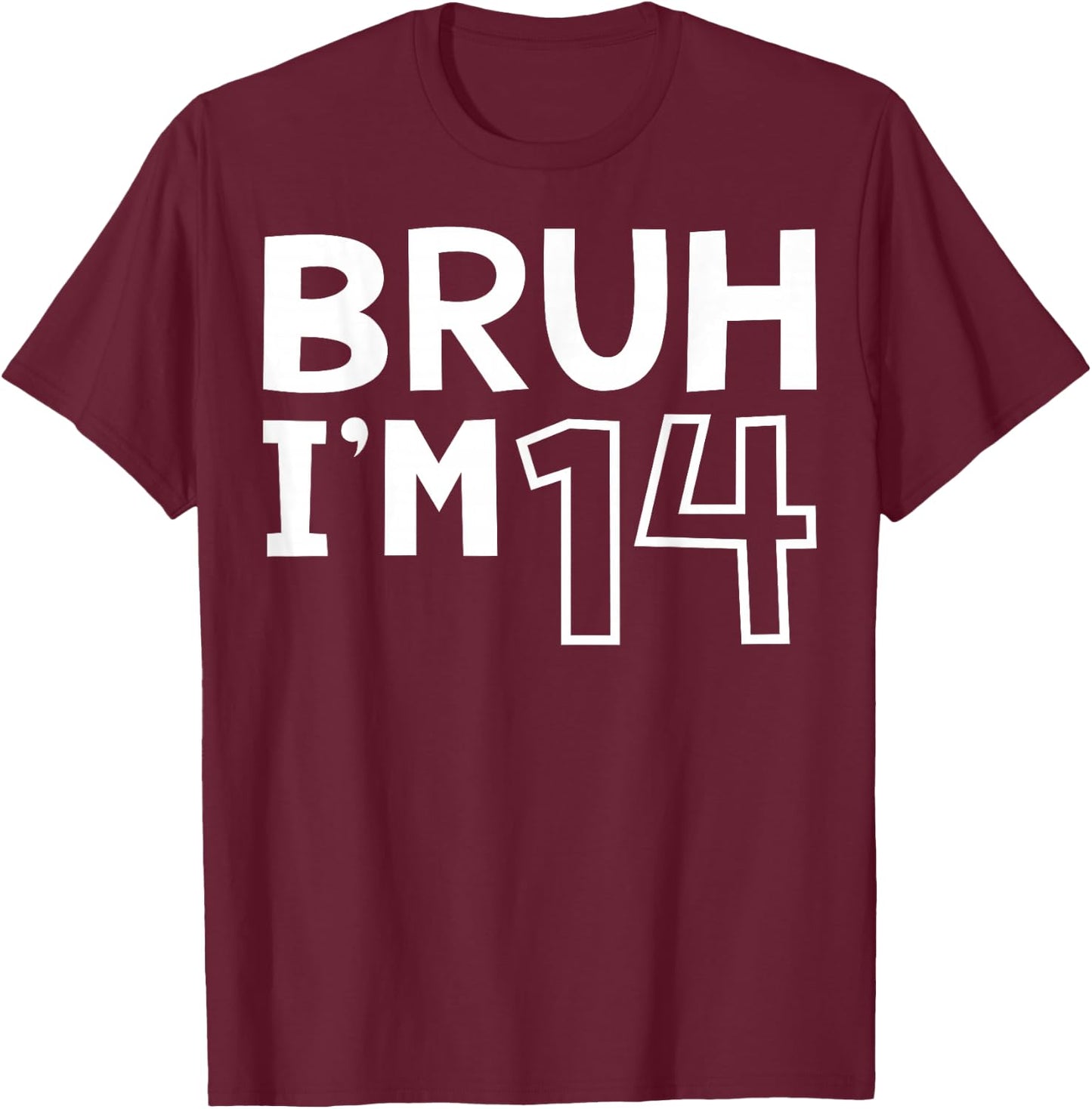 Bruh I'm 14 14th Birthday Boy 14 Years old Birthday T-Shirt - T-Shirt | Maroon