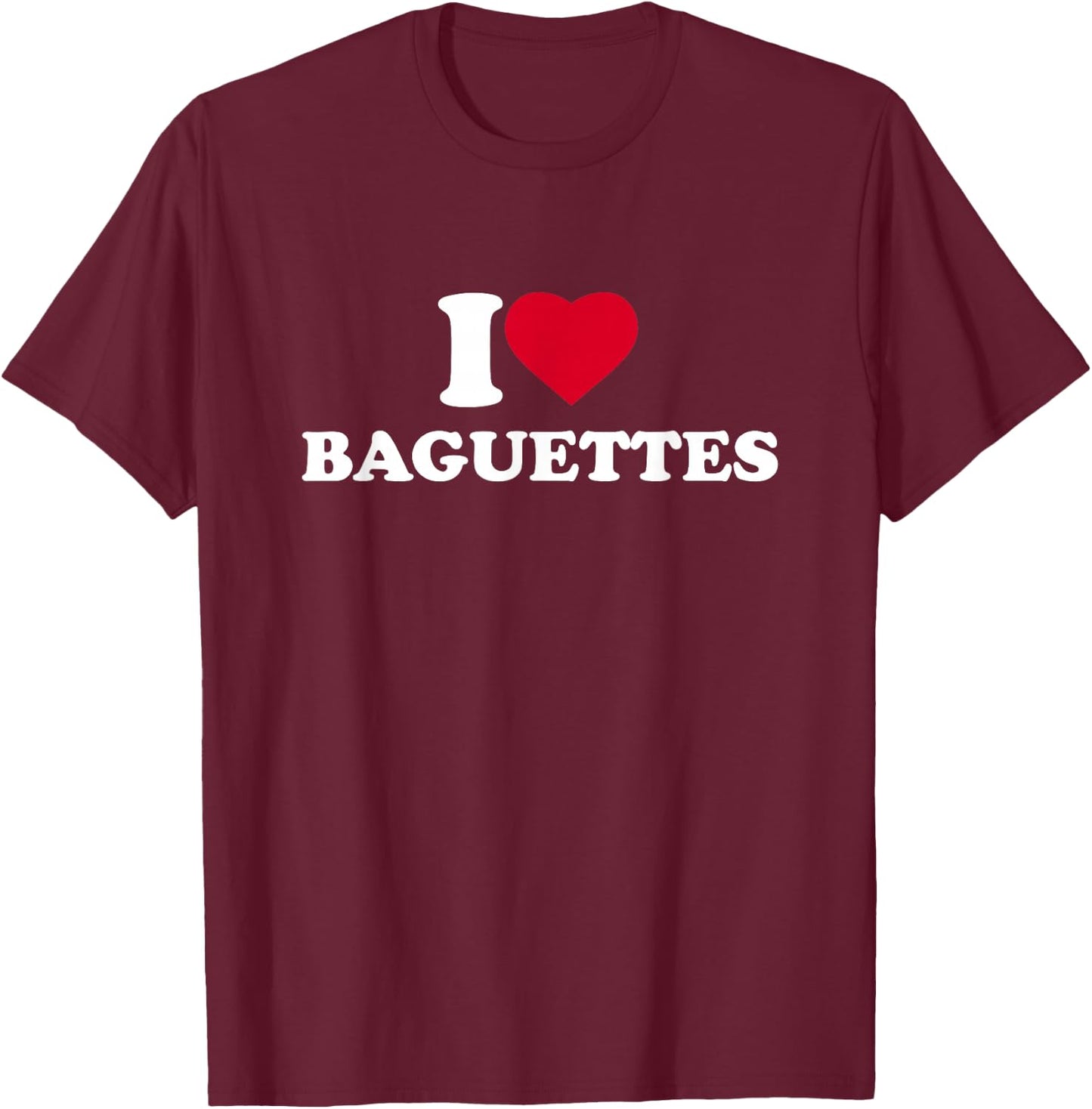 I Love Baguettes I Heart Baguettes Lover T-Shirt - T-Shirt | Maroon