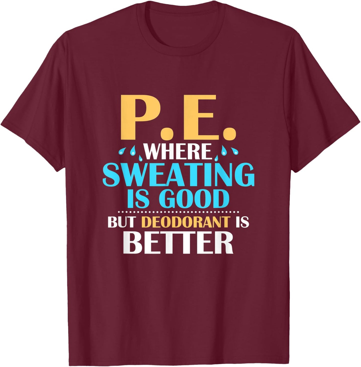 P.E. Where Sweating Is Good But Deodorant Is Better Physics T-Shirt - T-Shirt | Maroon