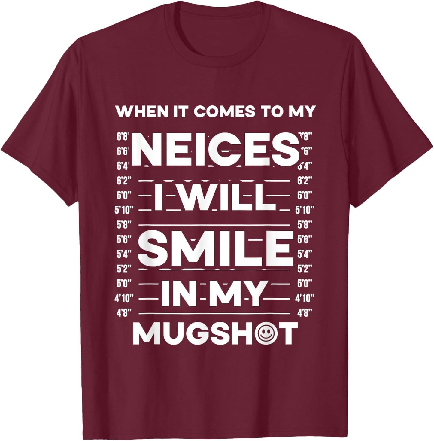 When It Comes To My Nieces I Will Smile In My Mugshot T-Shirt - T-Shirt | Maroon