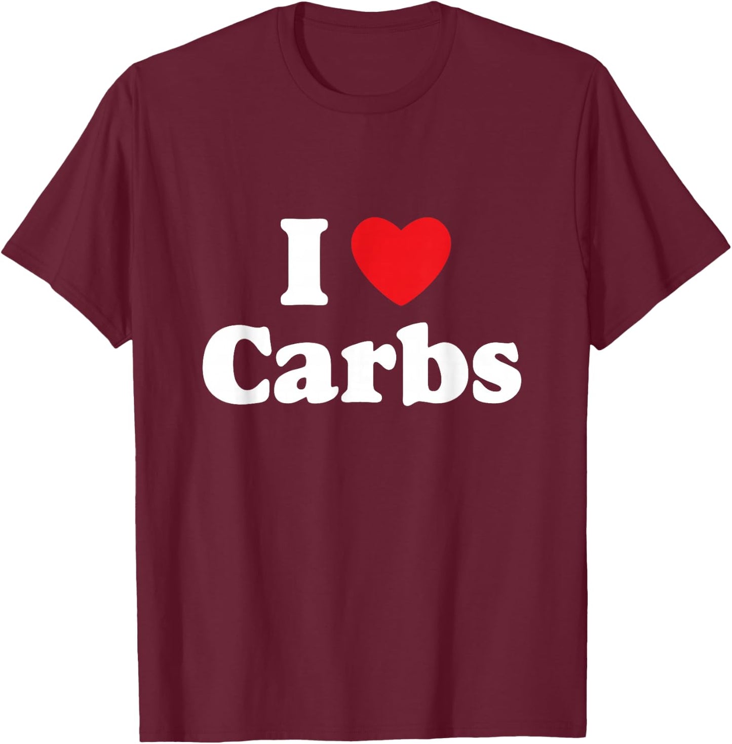 I Love Carbs / Bread, Gluten, Donuts, Sandwiches, Bagels T-Shirt - T-Shirt | Maroon