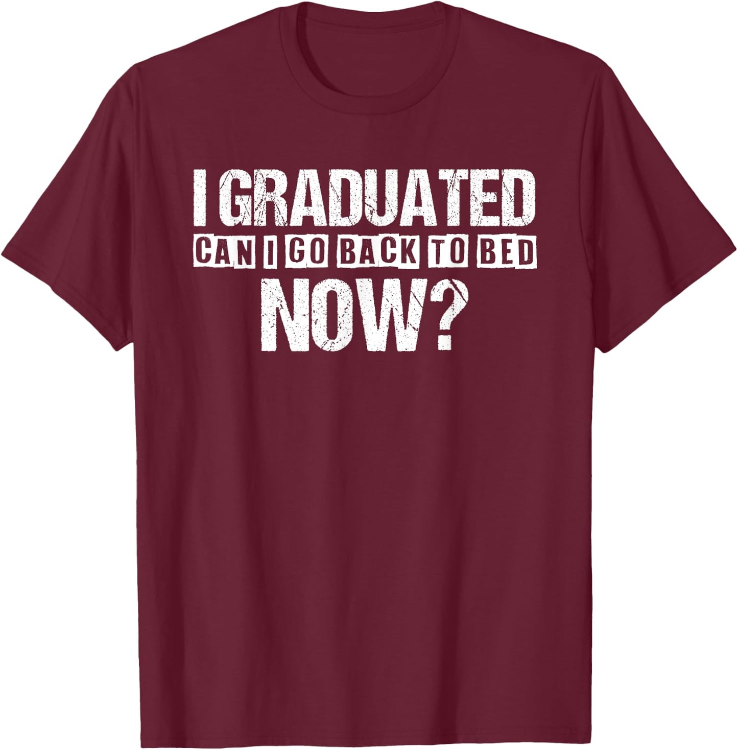 I Graduated Can I Go Back To Bed Now Funny Graduation T-Shirt - T-Shirt | Maroon