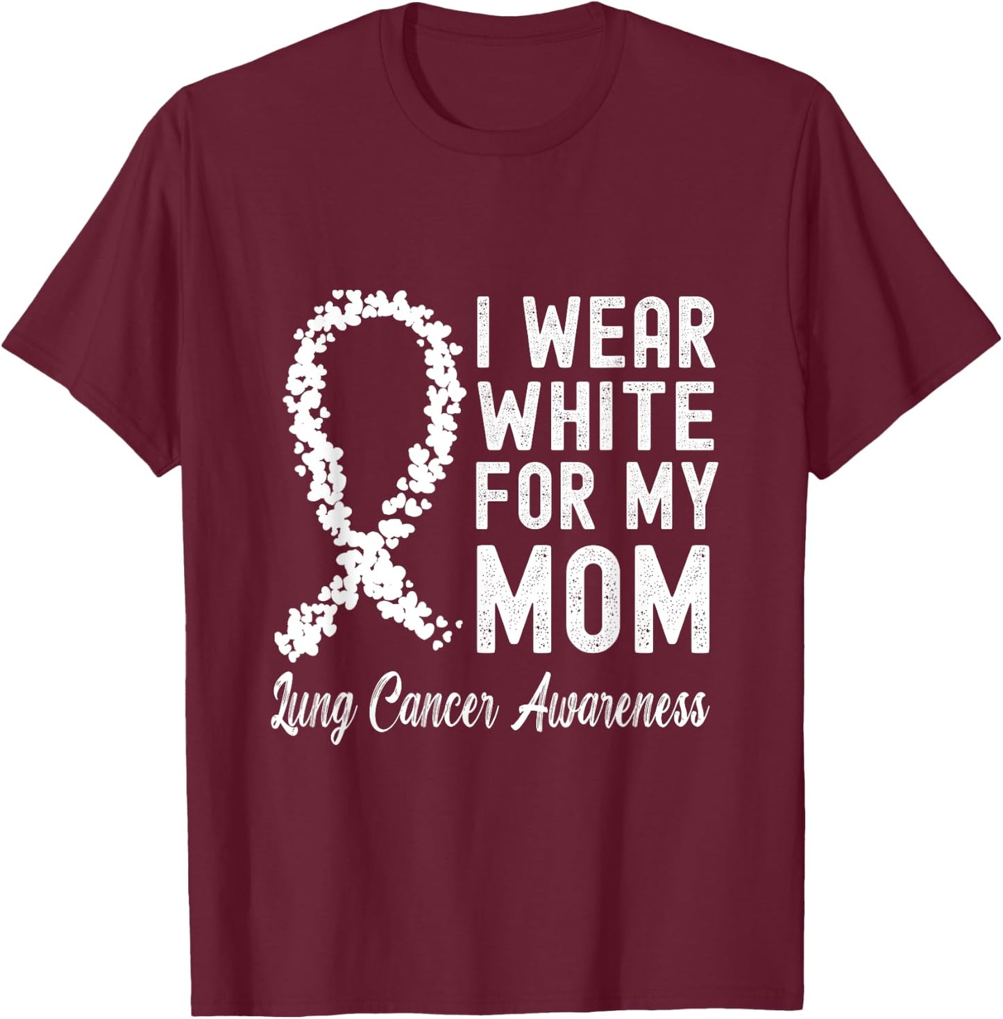 I Wear White For My Mom Lung Cancer Awareness T-Shirt - T-Shirt | Maroon