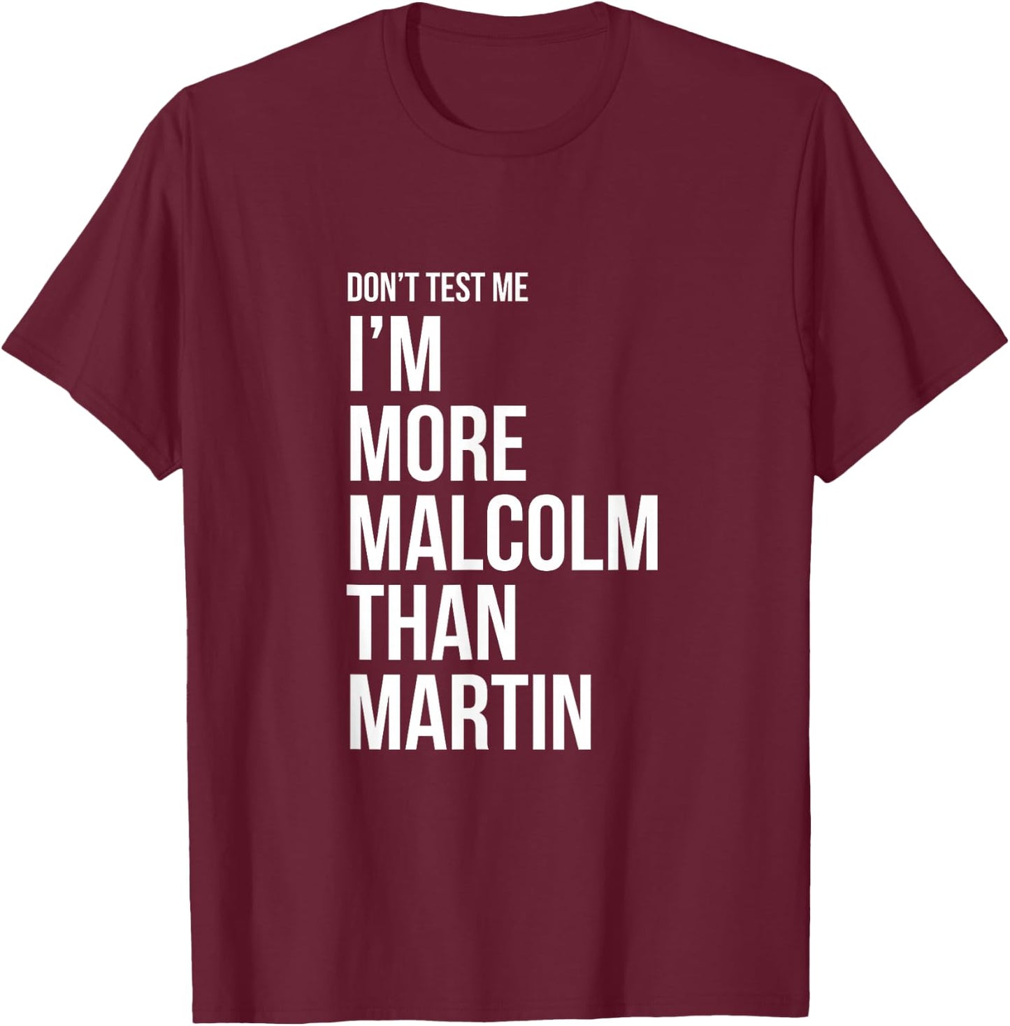 Don't Test Me I'm More Malcolm Than Martin T-Shirt - T-Shirt | Maroon